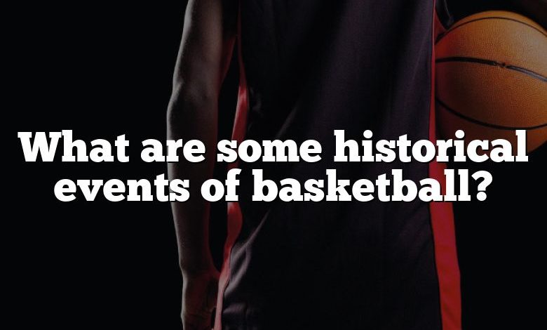 What are some historical events of basketball?