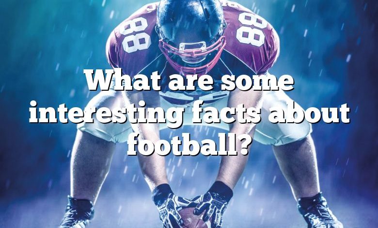 What are some interesting facts about football?