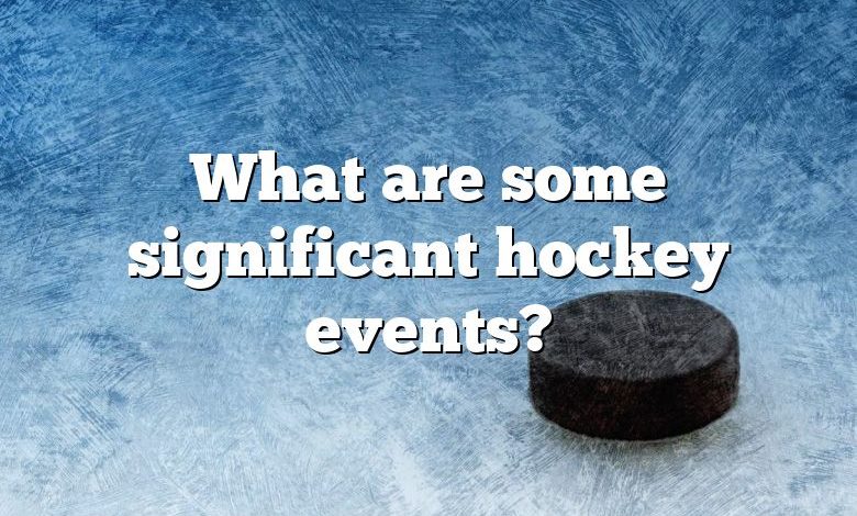 What are some significant hockey events?