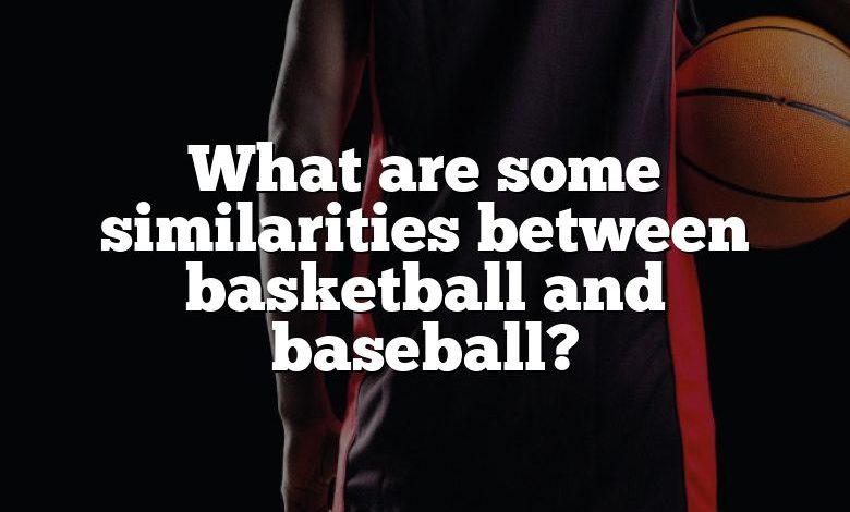 What are some similarities between basketball and baseball?
