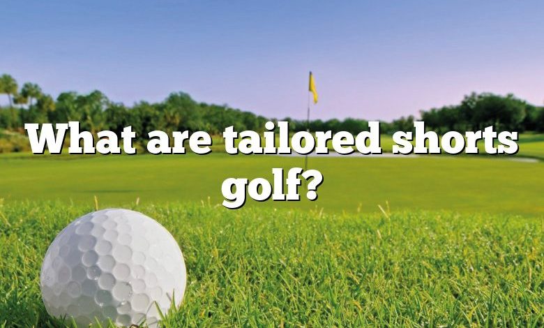 What are tailored shorts golf?