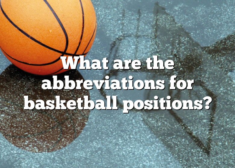 what-are-the-abbreviations-for-basketball-positions-dna-of-sports