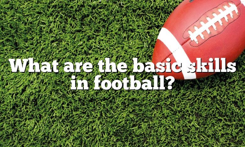 What are the basic skills in football?