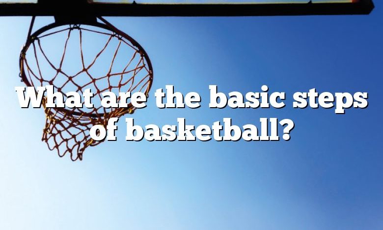 What are the basic steps of basketball?