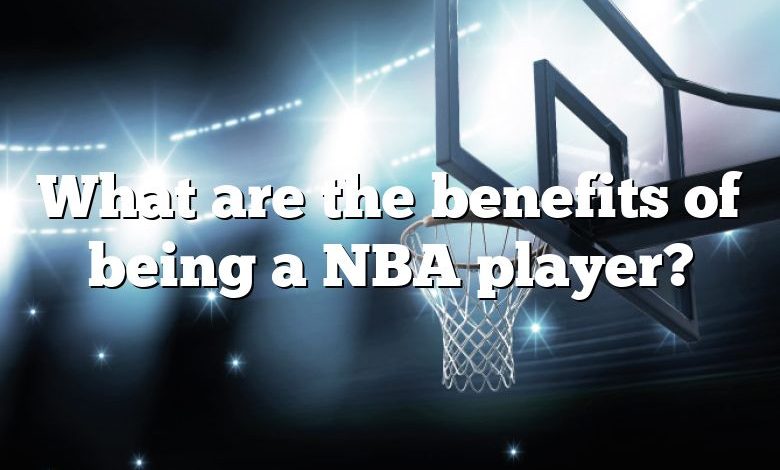 What are the benefits of being a NBA player?