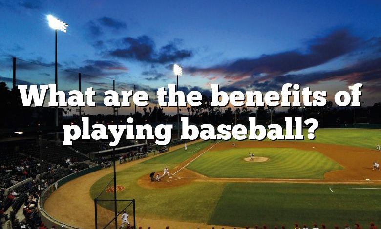 What are the benefits of playing baseball?