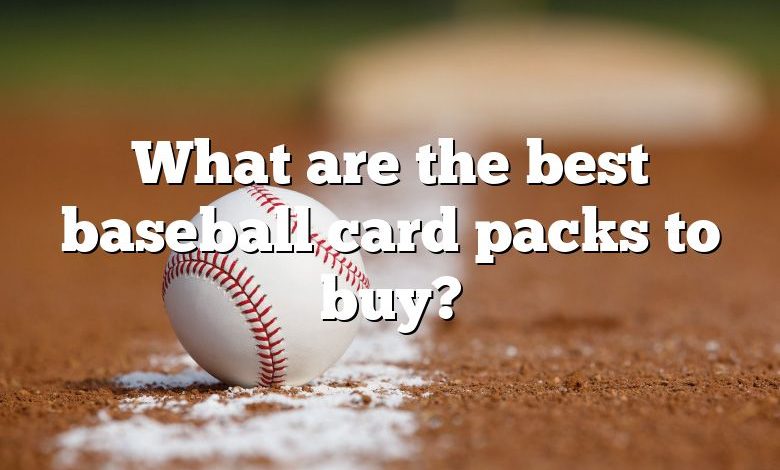 What are the best baseball card packs to buy?