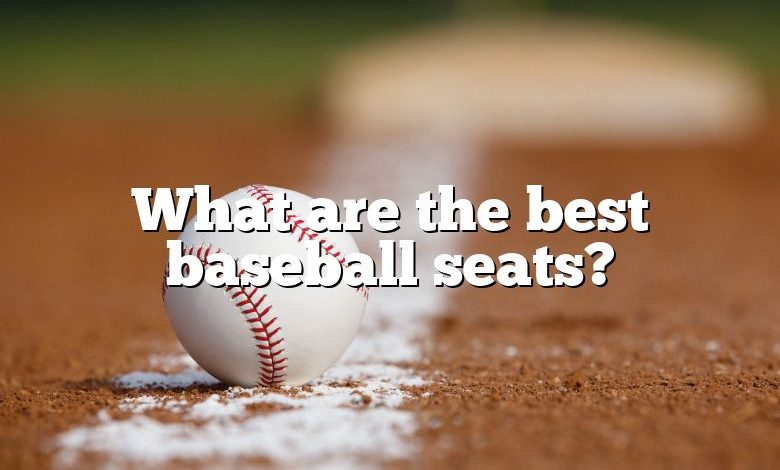 What are the best baseball seats?