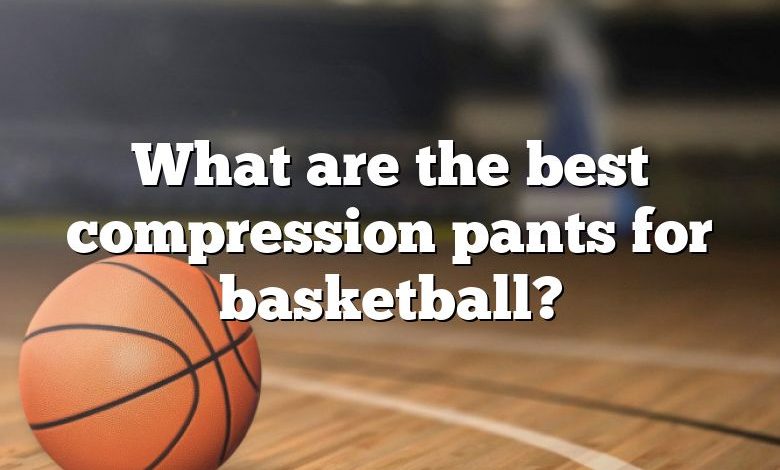 What are the best compression pants for basketball?