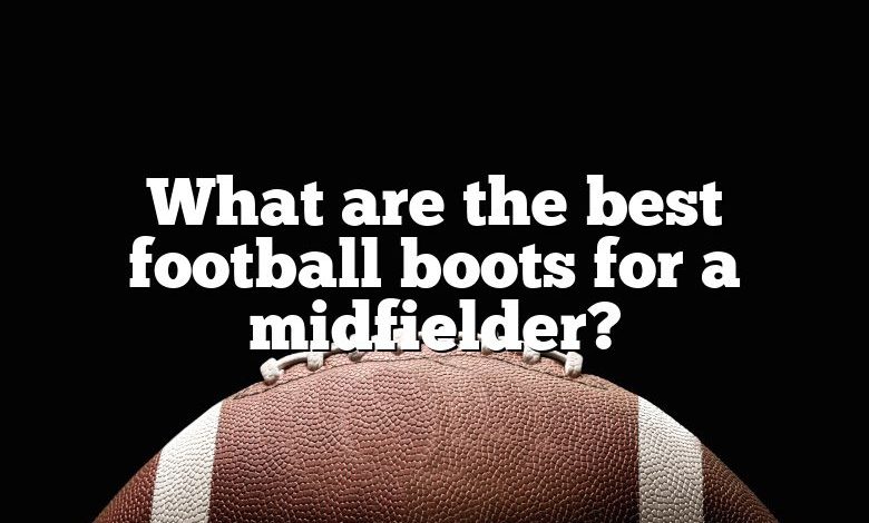 What are the best football boots for a midfielder?