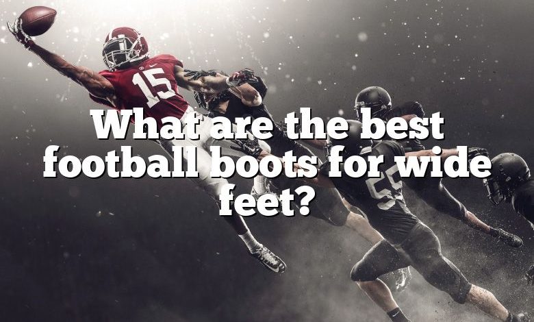 What are the best football boots for wide feet?