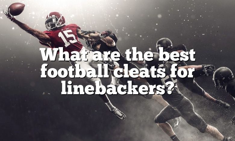 What are the best football cleats for linebackers?