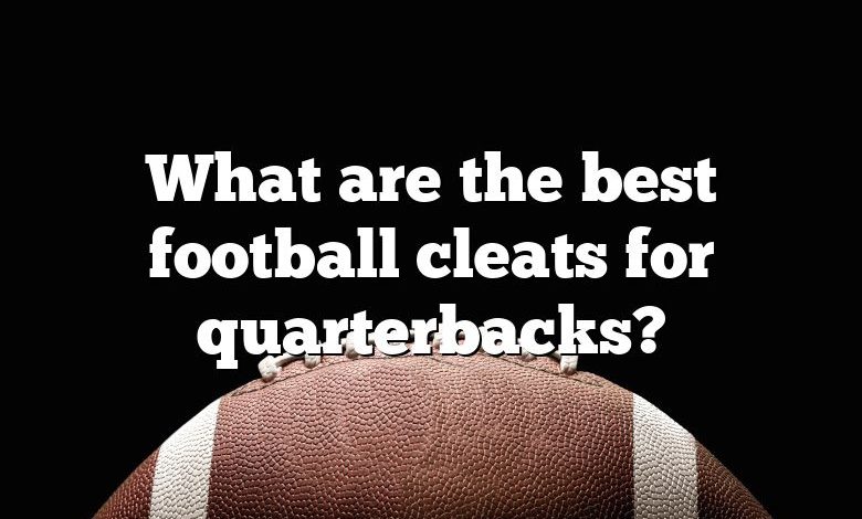 What are the best football cleats for quarterbacks?