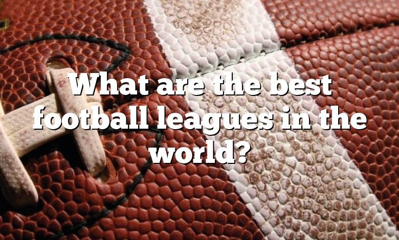 What are the best football leagues in the world?