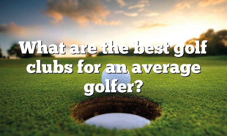 What are the best golf clubs for an average golfer?