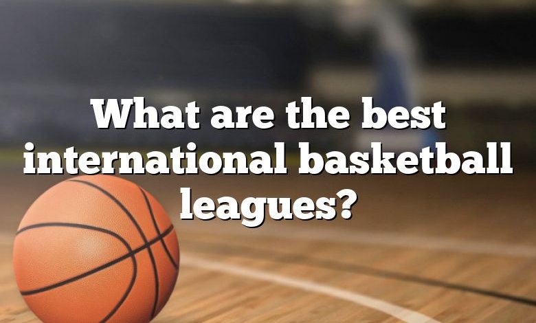 What are the best international basketball leagues?