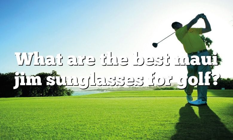 What are the best maui jim sunglasses for golf?