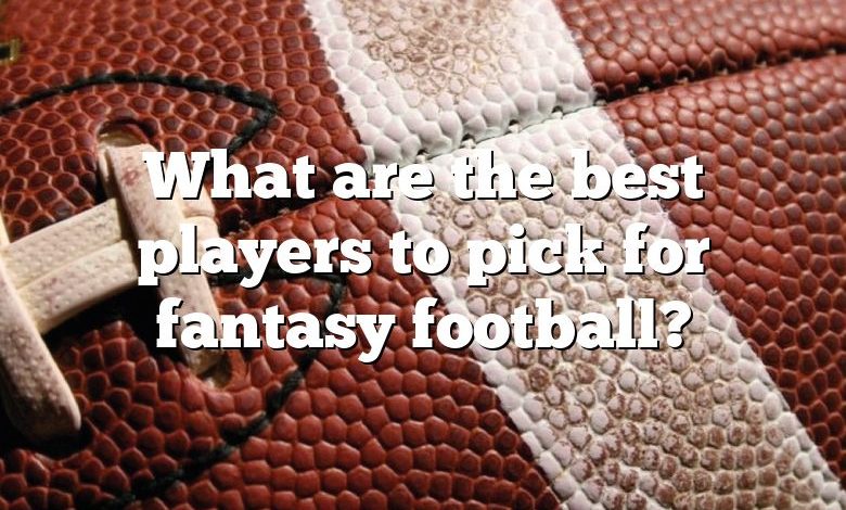 What are the best players to pick for fantasy football?