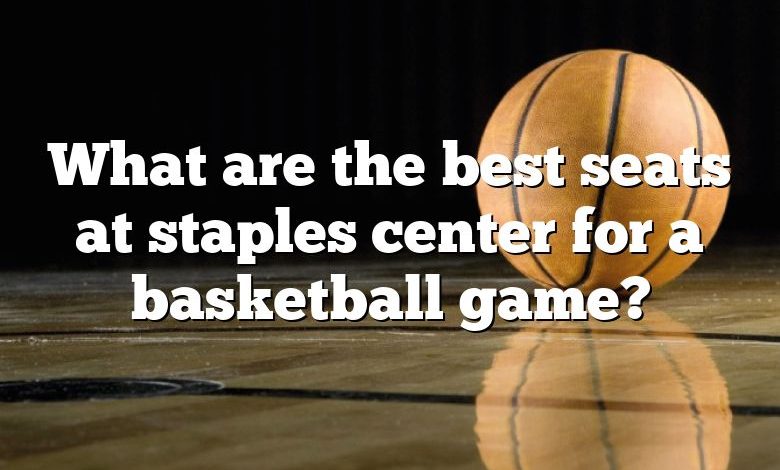 What are the best seats at staples center for a basketball game?