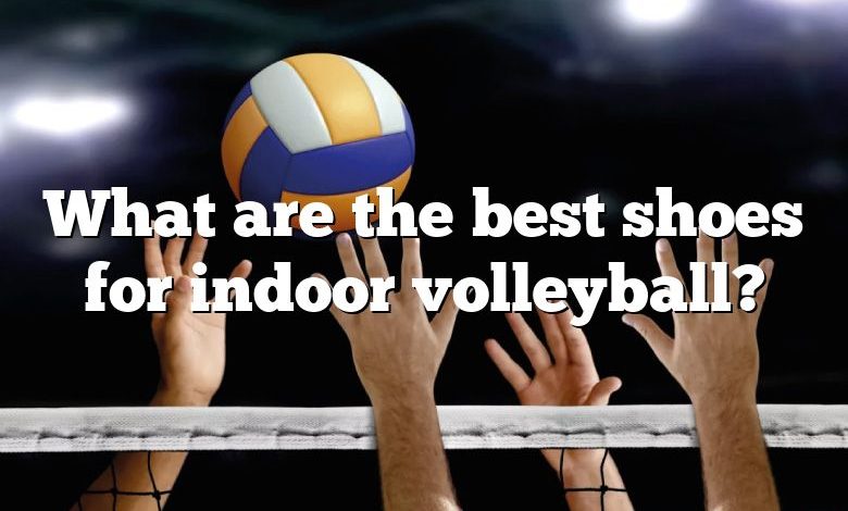 What are the best shoes for indoor volleyball?