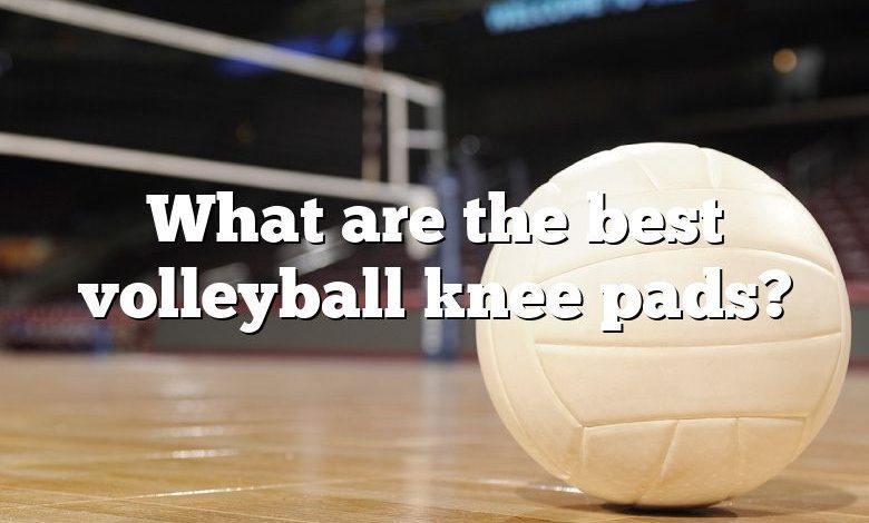 What are the best volleyball knee pads?