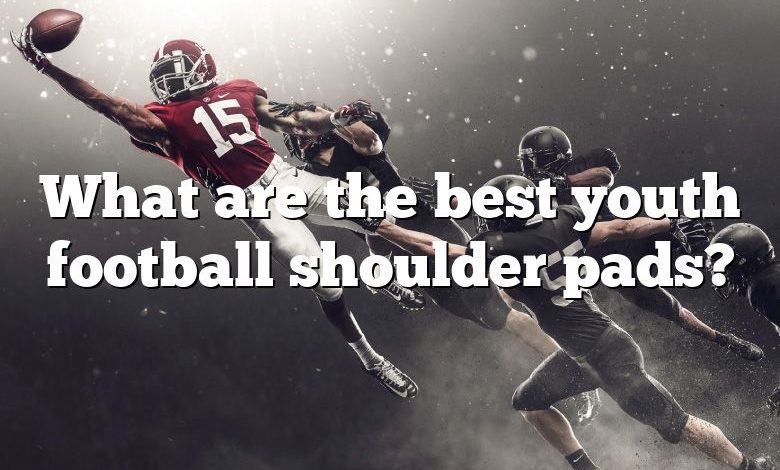 What are the best youth football shoulder pads?