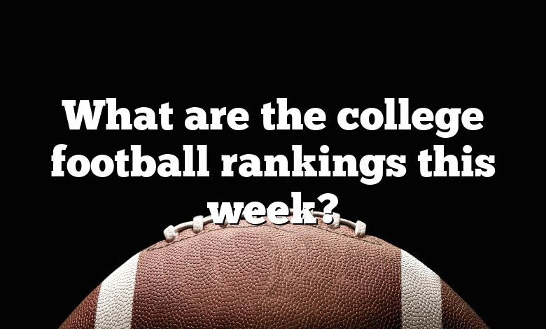 What are the college football rankings this week?