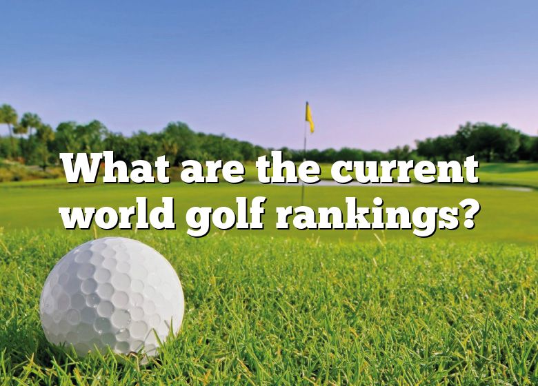 What Are The Current World Golf Rankings? DNA Of SPORTS