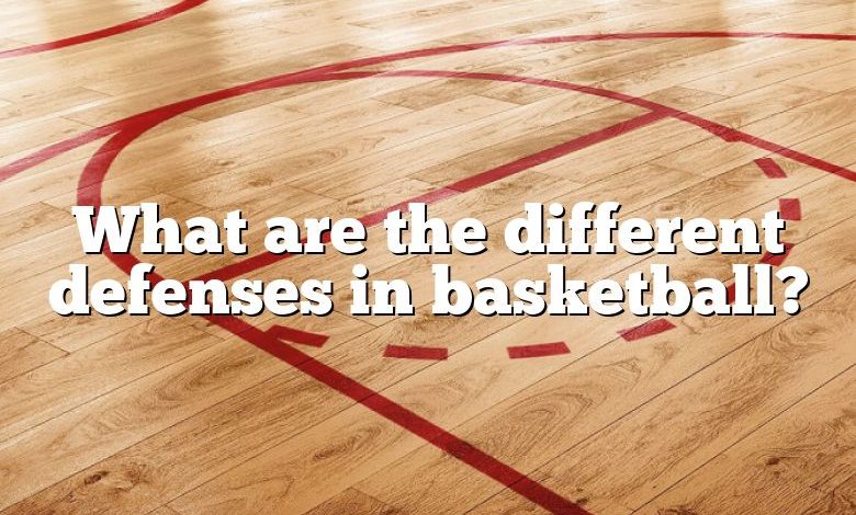 What are the different defenses in basketball?