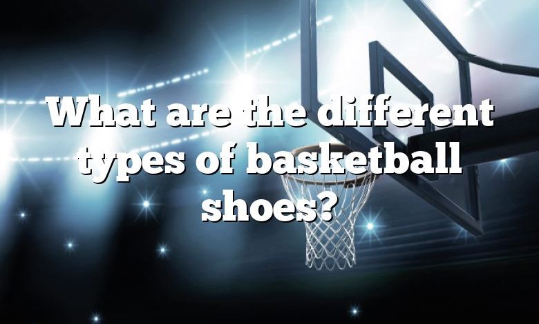 What are the different types of basketball shoes?