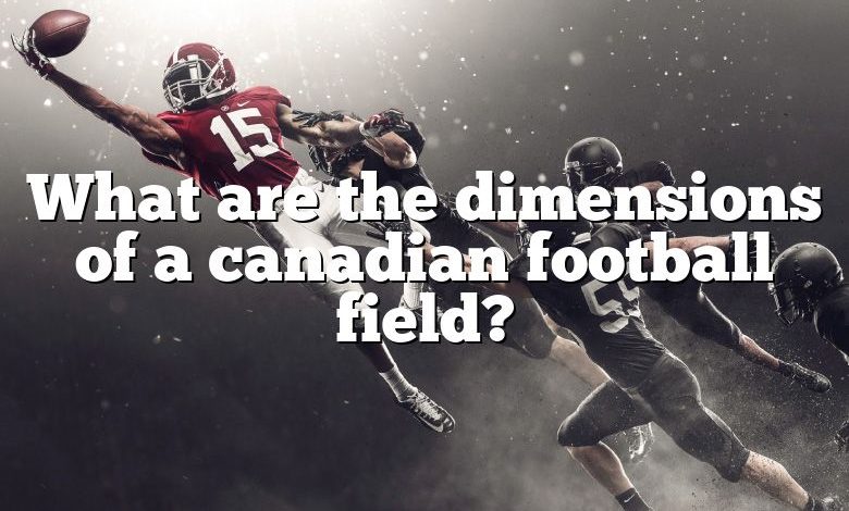 What are the dimensions of a canadian football field?