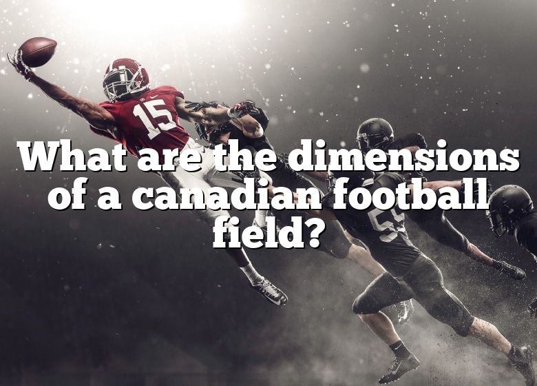 what-are-the-dimensions-of-a-canadian-football-field-dna-of-sports