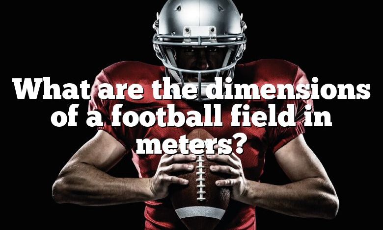 what-are-the-dimensions-of-a-football-field-in-meters-dna-of-sports