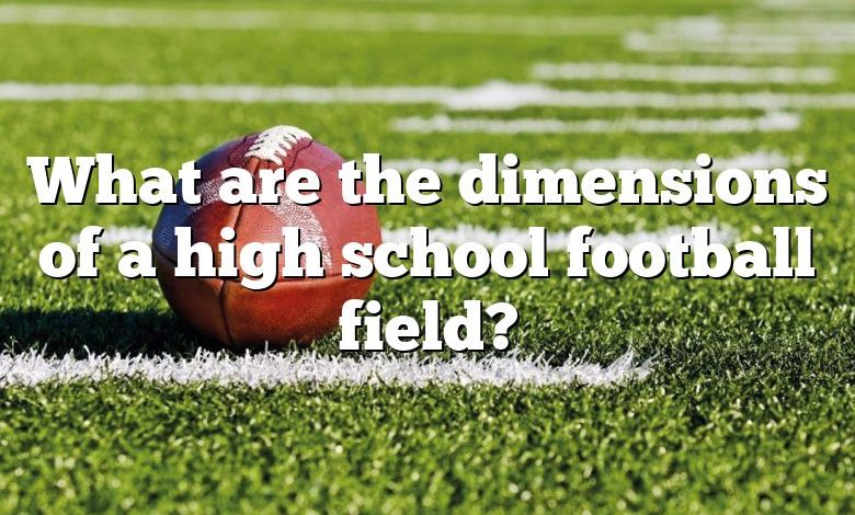 What are the dimensions of a high school football field?