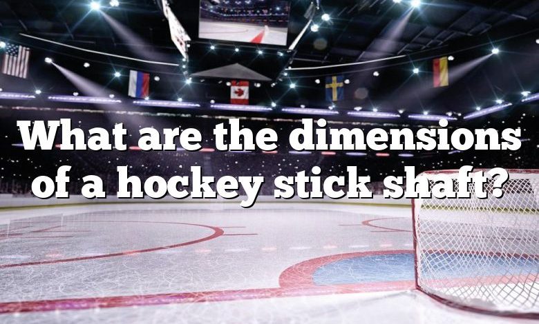 What are the dimensions of a hockey stick shaft?