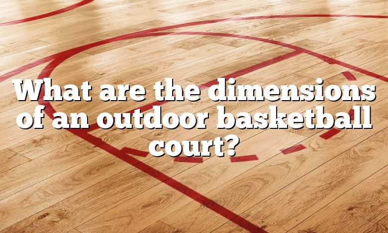 What are the dimensions of an outdoor basketball court?