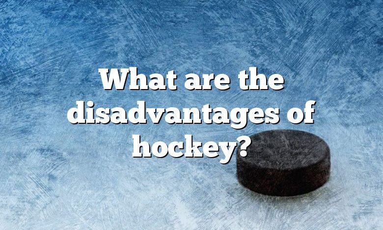 What are the disadvantages of hockey?