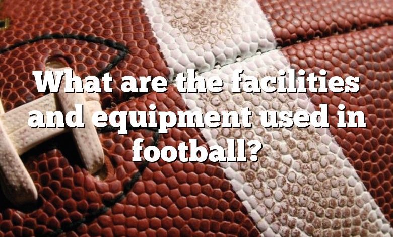 What are the facilities and equipment used in football?