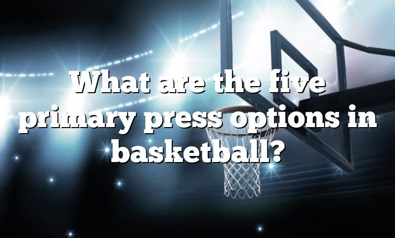 What are the five primary press options in basketball?