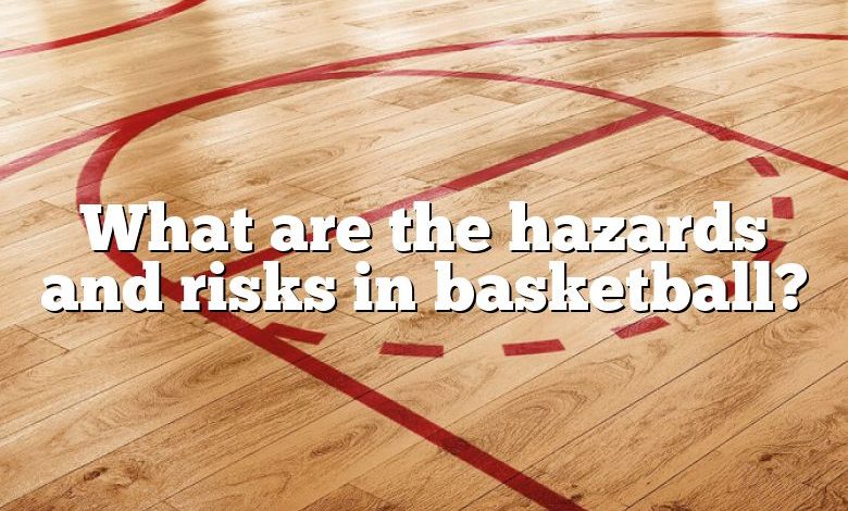 What are the hazards and risks in basketball?