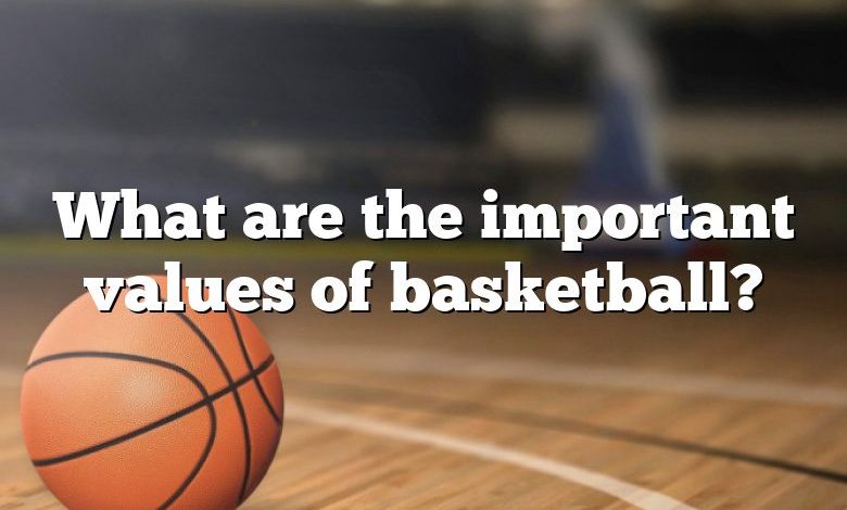 What are the important values of basketball?