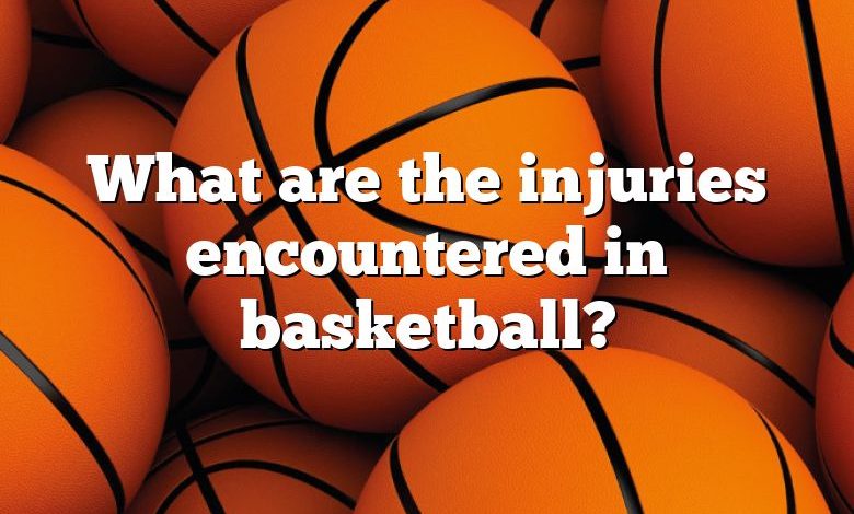 What are the injuries encountered in basketball?