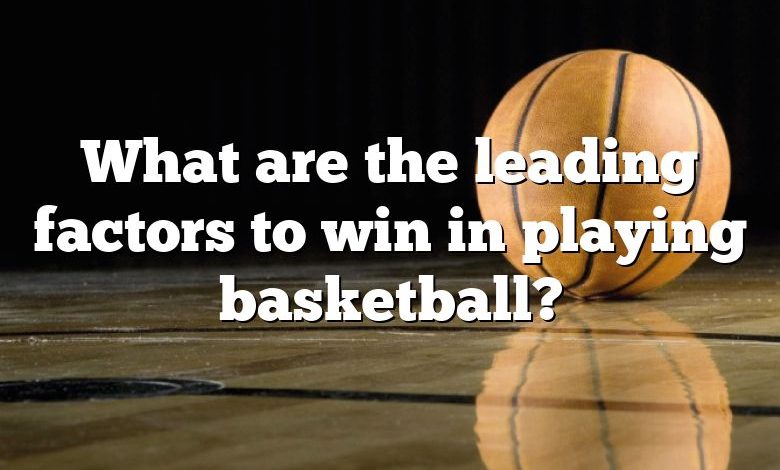 What are the leading factors to win in playing basketball?