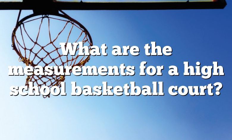 What are the measurements for a high school basketball court?