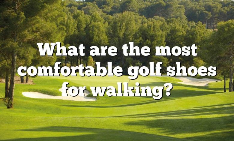 What are the most comfortable golf shoes for walking?