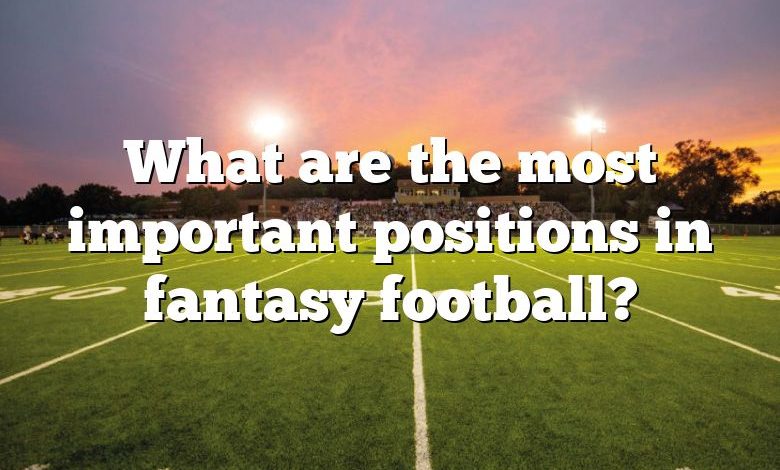 What are the most important positions in fantasy football?
