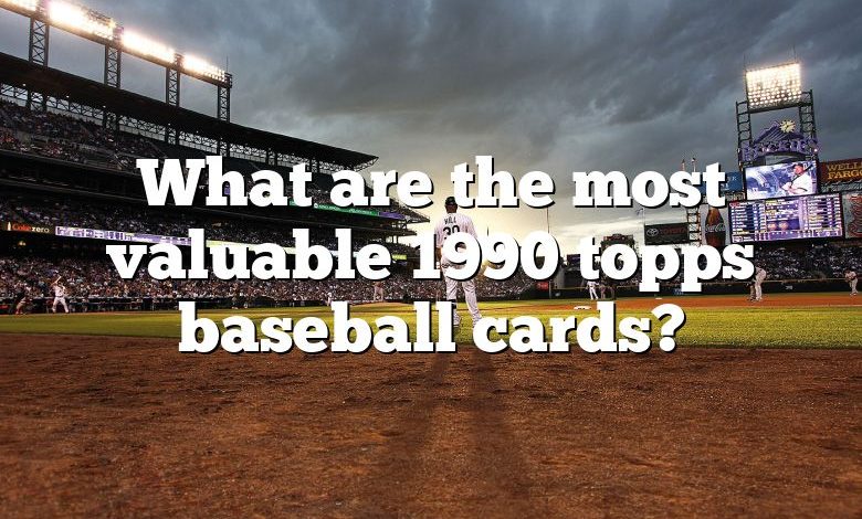 What are the most valuable 1990 topps baseball cards?