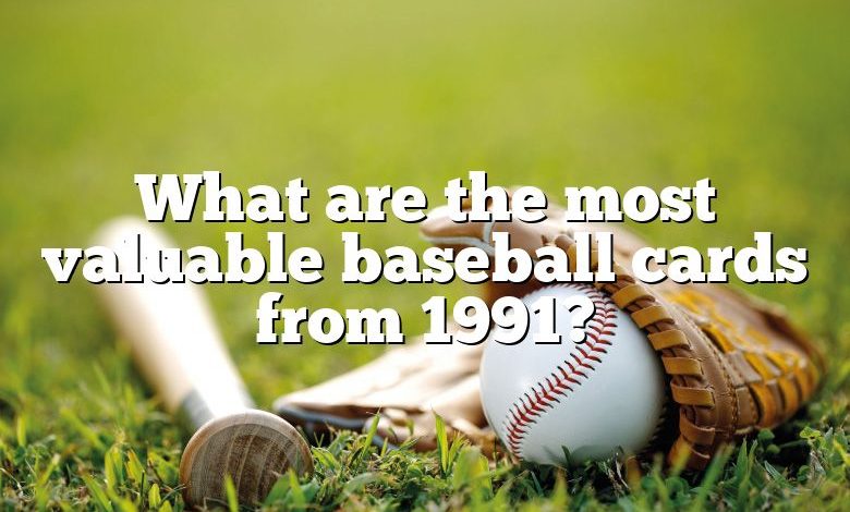 what-are-the-most-valuable-baseball-cards-from-1991-dna-of-sports