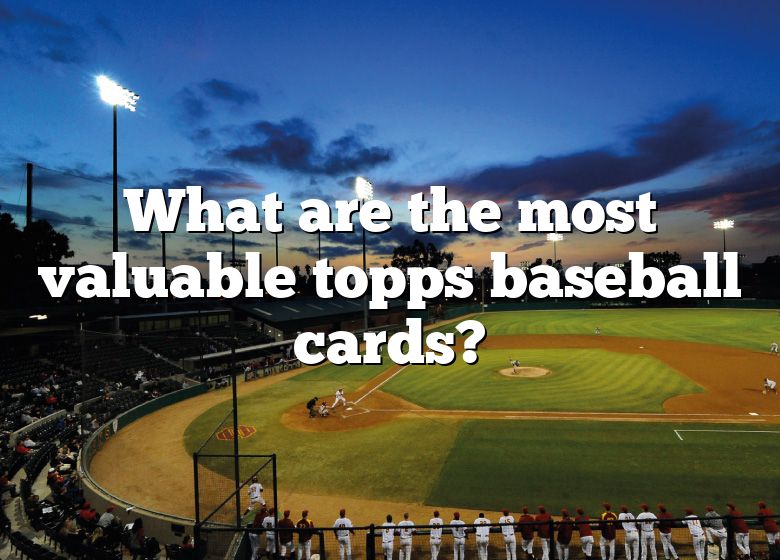 What Are The Most Valuable Topps Baseball Cards? DNA Of SPORTS