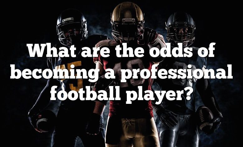 What are the odds of becoming a professional football player?